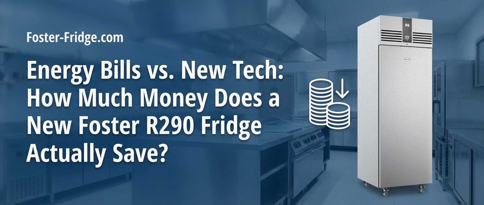 Energy Bills vs. New Tech: How Much Money Does a New Foster R290 Fridge Actually Save? 